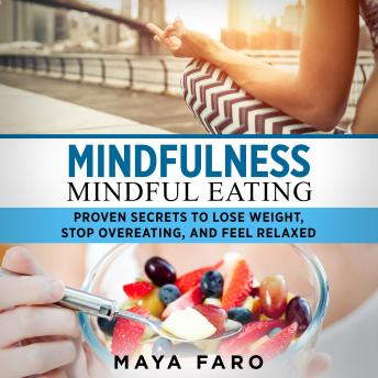 Mindfulness - Mindful Eating: Proven Secrets to Lose Weight, Stop Overeating and Feel Relaxed