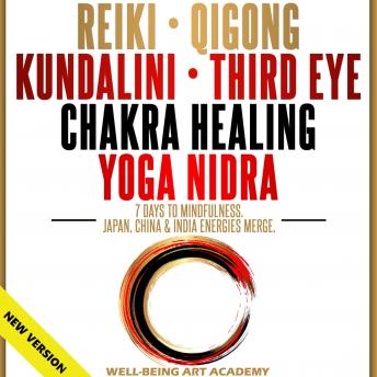 REIKI • QIGONG • KUNDALINI • THIRD EYE • CHAKRA HEALING • YOGA NIDRA. 7 Days to Mindfulness.: Japan, China & India Energies Merge. Path to Expand Mind Power. Art of Hypnosis & Guided Meditations. NEW