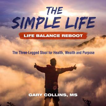 The Simple Life - Life Balance Reboot: The Three-Legged Stool for Health, Wealth and Purpose
