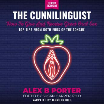 The Cunnilinguist: How To Give And Receive Great Oral Sex: Top tips from both ends of the tongue