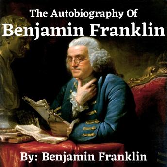 Autobiography Of Benjamin Franklin, Audio book by Benjamin Franklin