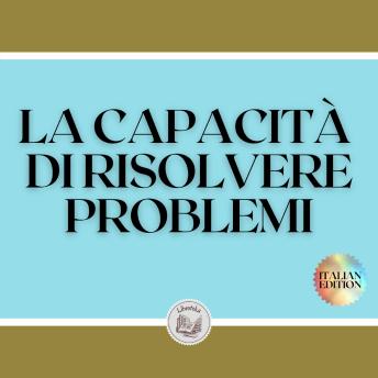 [Italian] - LA CAPACITÀ DI RISOLVERE PROBLEMI: Imparate le competenze e l'importanza della risoluzione dei problemi!
