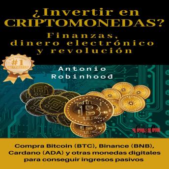 [Spanish] - ¿Invertir en CRIPTOMONEDAS? Finanzas, dinero electrónico y revolución: compra Bitcoin (BTC), Binance (BNB), Cardano (ADA) y otras monedas digitales para conseguir ingresos pasivos