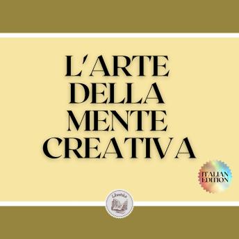 [Italian] - L'ARTE DELLA MENTE CREATIVA: Tasti per attivare il pensiero creativo e ottenere migliori competenze!