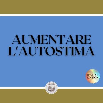 [Italian] - AUMENTARE L'AUTOSTIMA: Tecniche potenti per avere un HIGH SELF-ESTEEM al massimo livello!