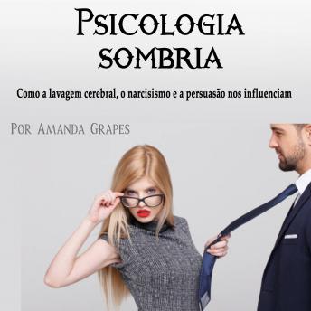 [Portuguese] - Psicologia sombria: Como a lavagem cerebral, o narcisismo e a persuasão nos influenciam