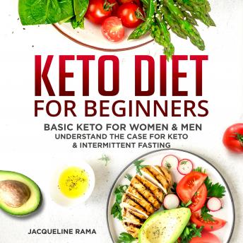 Keto for Beginners: Basic Keto for Men and Women, Understand The Case for Keto and Intermittent Fasting