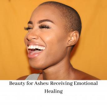 Beauty for Ashes: Receiving Emotional Healing sample.