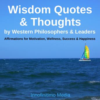 Wisdom Quotes & Thoughts by Western Philosophers & Leaders: Affirmations for Motivation, Wellness, Success & Happiness