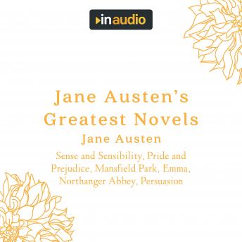 Jane Austen's Greatest Novels: Sense and Sensibility, Pride and Prejudice, Mansfield Park, Emma, Northanger Abbey, Persuasion