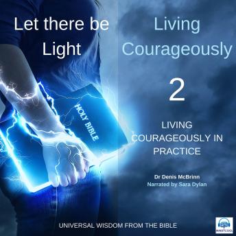 Let there be Light: Living Courageously - 2 of 9 Living courageously in practice: Living courageously in practice