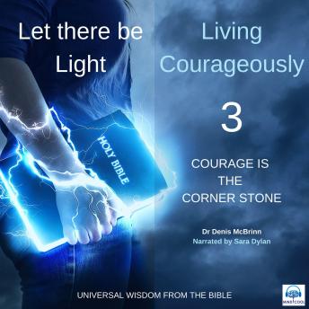 Let there be Light: Living Courageously - 3 of 9 Courage is the corner stone: Courage is the corner stone
