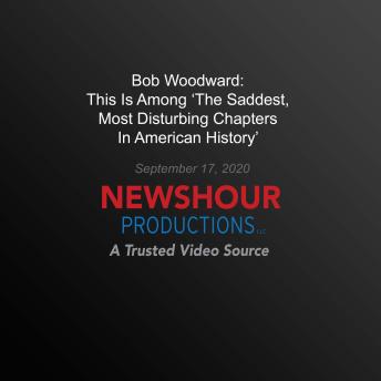 Bob Woodward: This Is Among 'The Saddest, Most Disturbing Chapters In American History': A Trusted Video Source