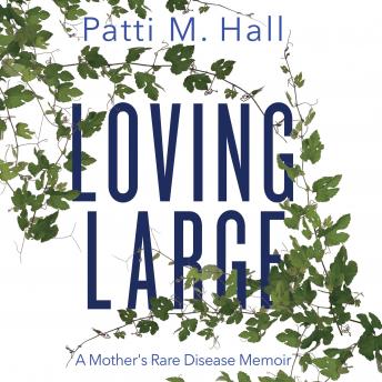 Loving Large: A Mother's Rare Disease Memoir, Patti M. Hall