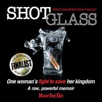 Shot Glass: One woman's fight to save her kingdom~A raw, powerful memoir