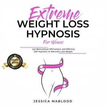 Extreme Weight Loss Hypnosis for Women: Use Motivational Affirmations and Effective Self-Hypnosis to Naturally Lose Weight.