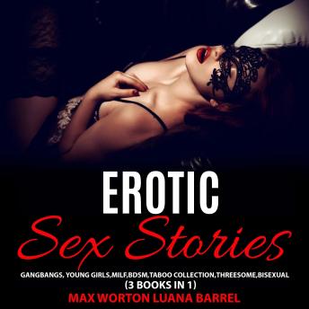 EROTIC SEX STORIES: Gangbangs, Young Girls, Milf, BDSM, Taboo Collection, Bisexual (3 books in 1)