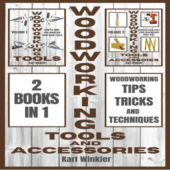 Woodworking Tools and Accessories: Woodworking Tips, Tricks and Techniques (2 books in 1)