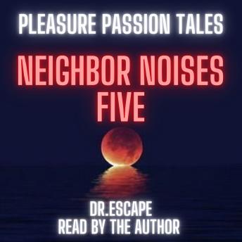 PLEASURE PASSION TALES: NEIGHBOR NOISES FIVE