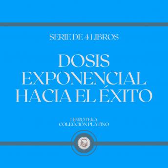 [Spanish] - Dosis Exponencial Hacia el Éxito (Serie de 4 Libros)