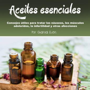 Aceites esenciales: Consejos útiles para tratar las náuseas, los músculos adoloridos, la infertilidad y otras afecciones