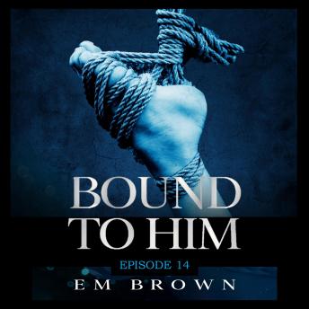 Bound to Him - Episode 14: An International Billionaire Romance