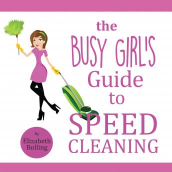 Download Busy Girl’s Guide to Speed Cleaning and Organizing: Clean and Declutter Your Home in 30 Minutes by Elizabeth Bolling