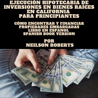 [Spanish] - Ejecución hipotecaria de inversiones en bienes raíces en California para principiantes: Cómo encontrar y financiar propiedades embargadas Libro en Espanol  Spanish Book Version