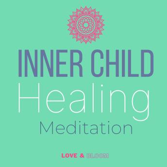 Inner child healing Meditation Reconnecting with your wounded self: embrace your inner being, release stress, trauma anxiety, self-therapy, rejection forgiveness acceptance love joy, emotional cure