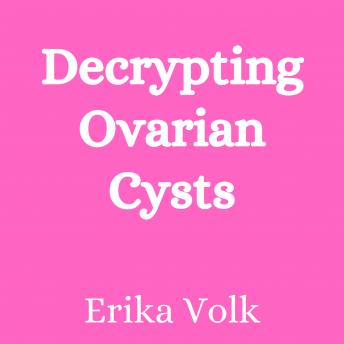 Decrypting Ovarian Cysts with Erika Volk - Interview
