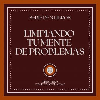 Limpiando tu Mente de Problemas (Serie de 3 Libros)