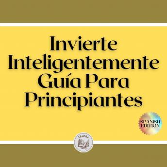 Invierte Inteligentemente: Guía Para Principiantes, Libroteka 