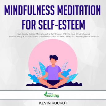 Mindfulness Meditation For Self-Esteem: High-Quality Guided Meditations For Self-Esteem With the Help Of Mindfulness  BONUS: Body Scan Meditation, Guided Meditation For Deep Sleep And Relaxing Nature Sounds!