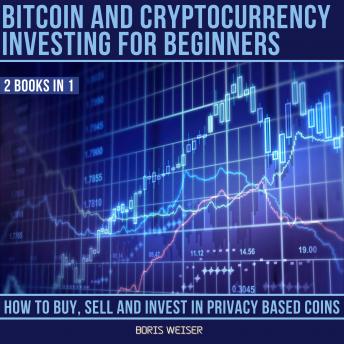 Bitcoin & Cryptocurrency Investing For Beginners: How To Buy, Sell And Invest In Privacy Based Coins | 2 Books In 1