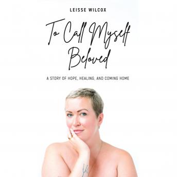 To Call Myself Beloved: A Story of Hope, Healing, and Coming Home