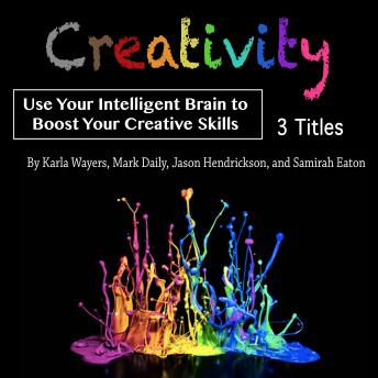 Creativity: Use Your Intelligent Brain to Boost Your Creative Skills