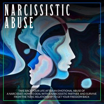 Narcissistic Abuse: Take Back Your Life after an Emotional Abuse of a Narcissist. How to Deal with a Narcissistic Partner and Survive from the Toxic Relationship to Get Your Freedom Back, Audio book by Stephen Tower