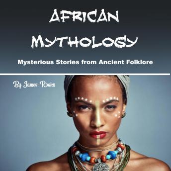 African Mythology: Mysterious Stories from Ancient Folklore