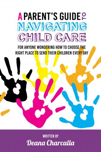A Parent's Guide To Navigating Child Care: For anyone wondering how to choose the right place to send their children every day.