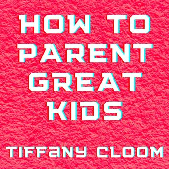 How To Parent Great Kids