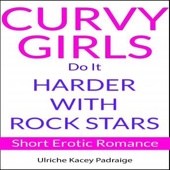 Curvy Girls Do It Harder with Rock Stars: Short Erotic Romance