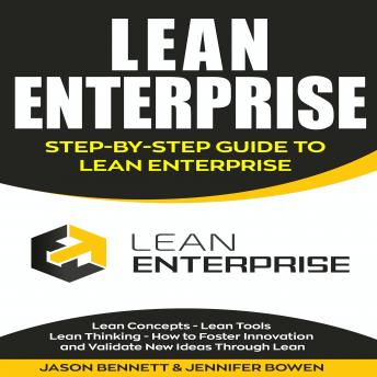 Lean Enterprise: Step-by-Step Guide to Lean Enterprise (Lean Concepts, Lean Tools, Lean Thinking, and How to Foster Innovation and Validate New Ideas Through Lean)