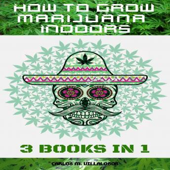 HOW TO GROW MARIJUANA INDOORS: 3 BOOKS IN 1