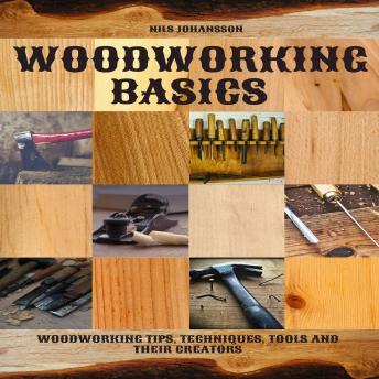 Woodworking Basics: Woodworking Tips, Techniques, Tools and their Creators