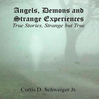 Download 'Angels,Demons, and Strange, Experiences': Paranormal by Curtis Schweiger Jr