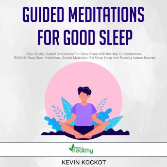 Guided Meditations For Good Sleep: High-Quality Guided Meditations For Good Sleep With the Help Of Mindfulness.  BONUS: Body Scan Meditation, Guided Meditation For Deep Sleep And Relaxing Nature Sounds!