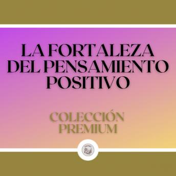 La Fortaleza del Pensamiento Positivo:  Colección Premium (3 Libros)