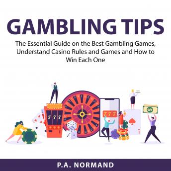 Download Gambling Tips: The Essential Guide on the Best Gambling Games, Understand Casino Rules and Games and How to Win Each One by P.A. Normand