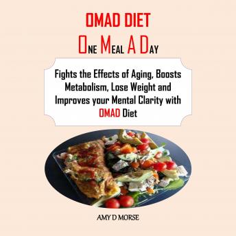 OMAD Diet: Fights the Effects of Aging, Boosts Metabolism, Lose Weight and Improves your Mental Clarity with OMAD Diet