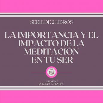 [Spanish] - La Importancia y el Impacto de la Meditación en tu Ser (Serie de 2 libros)